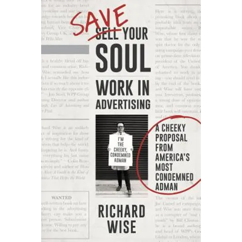 Save Your Soul, Work in Advertising: A Cheeky Proposal from America's Most Condemned Adman - Hardcover