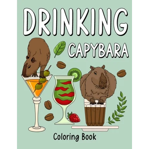 Drinking Capybara: An Adult Coloring Book with Many Coffee and Drinks Recipes, Super Cute for a Capybara Lovers - Paperback
