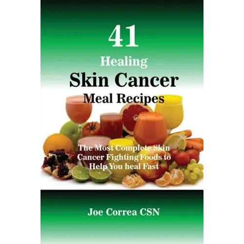 41 Healing Skin Cancer Meal Recipes: The Most Complete Skin Cancer Fighting Foods to Help You heal Fast - Paperback