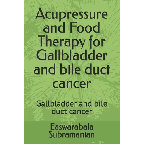 Acupressure and Food Therapy for Gallbladder and bile duct cancer: Gallbladder and bile duct cancer - Paperback