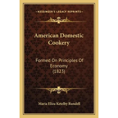 American Domestic Cookery: Formed On Principles Of Economy (1823) - Paperback