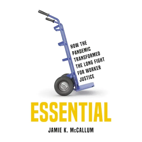 Essential: How the Pandemic Transformed the Long Fight for Worker Justice - Hardcover