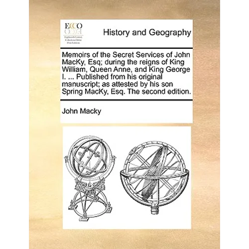Memoirs of the Secret Services of John Macky, Esq; During the Reigns of King William, Queen Anne, and King George I. ... Published from His Original M - Paperback