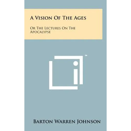 A Vision of the Ages: Or the Lectures on the Apocalypse - Hardcover