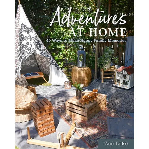 Adventures at Home: 40 Inspiring Ideas for Making Memories - Hardcover