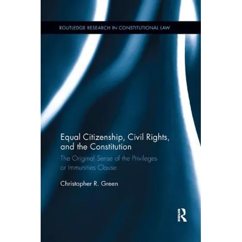 Equal Citizenship, Civil Rights, and the Constitution: The Original Sense of the Privileges or Immunities Clause - Paperback