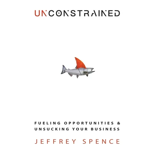 Unconstrained: Fueling Opportunities & Unsucking Your Business - Paperback