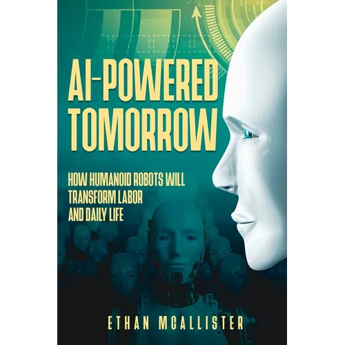 AI-Powered Tomorrow: How Humanoid Robots Will Transform Labor and Daily Life - Paperback