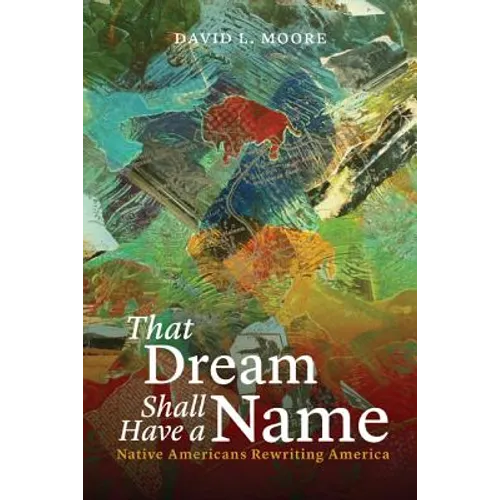 That Dream Shall Have a Name: Native Americans Rewriting America - Paperback