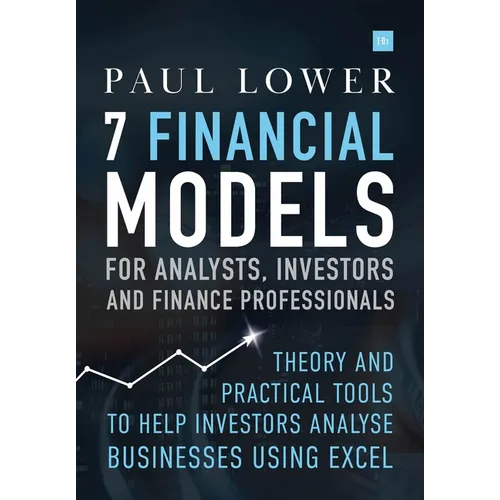7 Financial Models for Analysts, Investors and Finance Professionals: Theory and practical tools to help investors analyse businesses using Excel - Hardcover
