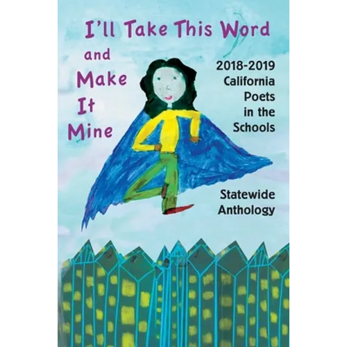 I'll Take This Word and Make It Mine: 2018-2019 California Poets in the Schools Statewide Anthology - Paperback