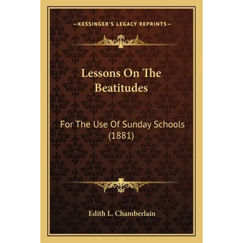 Lessons on the Beatitudes: For the Use of Sunday Schools (1881) - Paperback