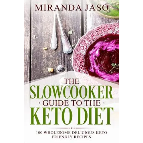 The Slowcooker Guide To The Keto Diet: 100 Wholesome Delicious Keto Friendly Recipes - Paperback