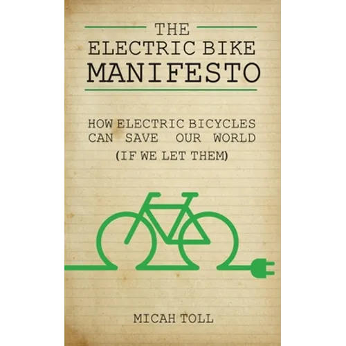 The Electric Bike Manifesto: How Electric Bicycles Can Save Our World (If We Let Them) - Paperback