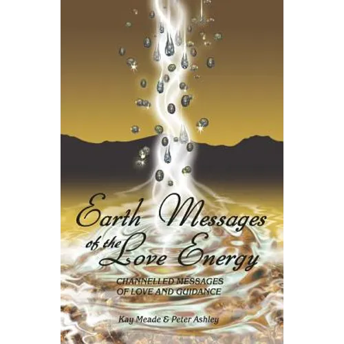Earth Messages of the Love Energy: Channelled Messages of Love and Guidance - Paperback