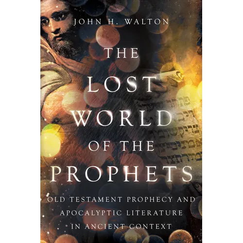 The Lost World of the Prophets: Old Testament Prophecy and Apocalyptic Literature in Ancient Context - Paperback