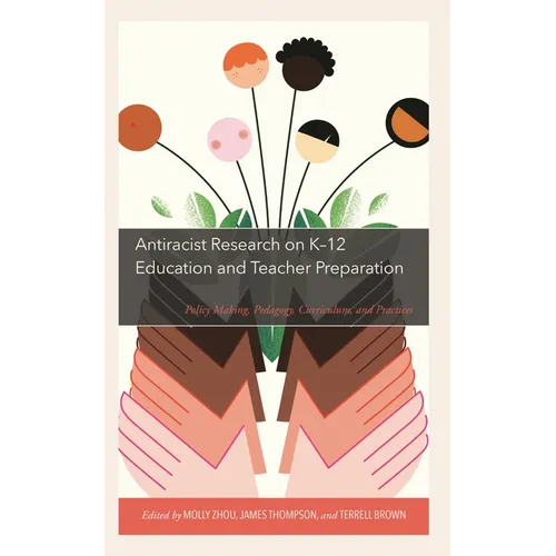 Antiracist Research on K-12 Education and Teacher Preparation: Policy Making, Pedagogy, Curriculum, and Practices - Paperback
