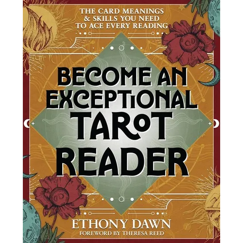 Become an Exceptional Tarot Reader: The Card Meanings and Skills You Need to Ace Every Reading - Paperback