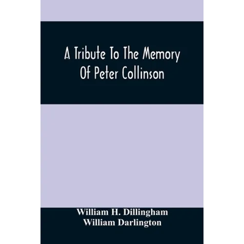 A Tribute To The Memory Of Peter Collinson: With Some Notice Of Dr. Darlington'S Memorials Of John Bartram And Humphry Marshall - Paperback