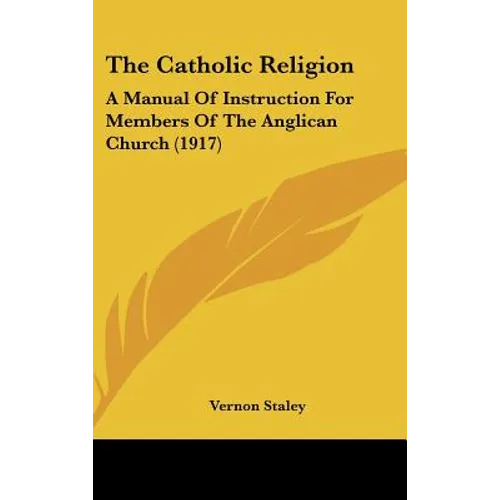 The Catholic Religion: A Manual Of Instruction For Members Of The Anglican Church (1917) - Hardcover