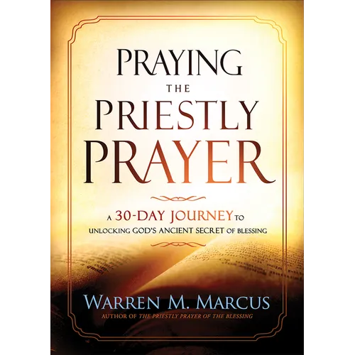 Praying the Priestly Prayer: A 30-Day Journey to Unlocking God's Ancient Secret of Blessing - Paperback