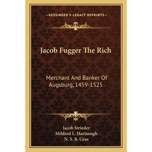 Jacob Fugger The Rich: Merchant And Banker Of Augsburg, 1459-1525 - Paperback