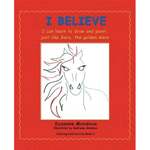 I Believe: I Can Learn to Draw and Paint, Just Like Sara, the Golden Mare - Paperback