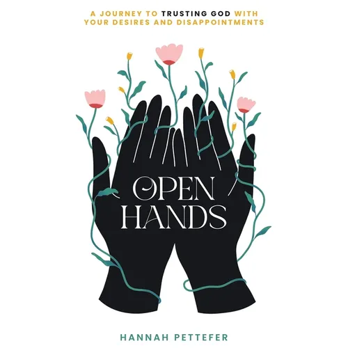 Open Hands: A Journey to Trusting the Lord with Your Desires and Disappointments - Hardcover