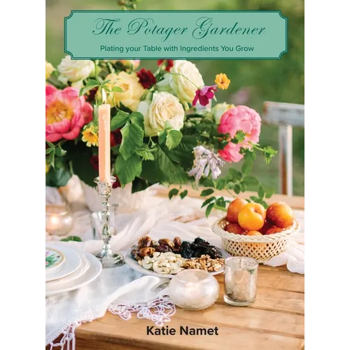 The Potager Gardener: Plating Your Table with Ingredients You Grow - Hardcover
