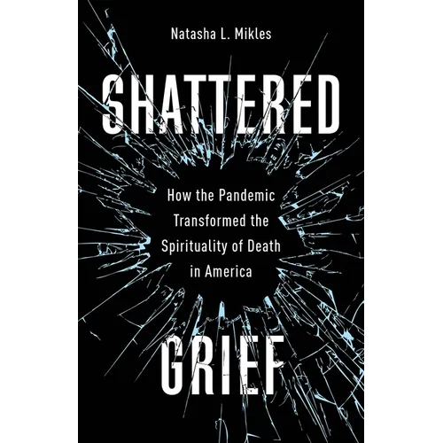 Shattered Grief: How the Pandemic Transformed the Spirituality of Death in America - Paperback