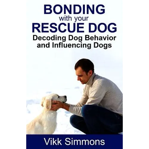 Bonding with Your Rescue Dog: Decoding Dog Behavior and Influencing Dogs - Paperback
