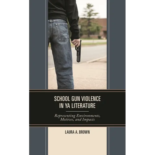 School Gun Violence in YA Literature: Representing Environments, Motives, and Impacts - Hardcover