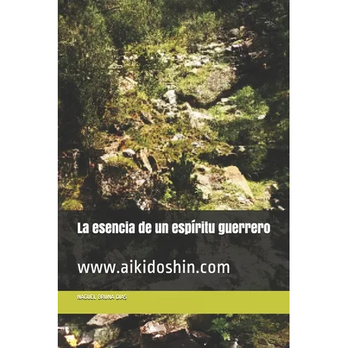 La esencia de un espíritu guerrero: www.aikidoshin.com - Paperback