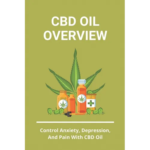 CBD Oil Overview: Control Anxiety, Depression, And Pain With CBD Oil: Turmeric Cbd Oil Benefits - Paperback