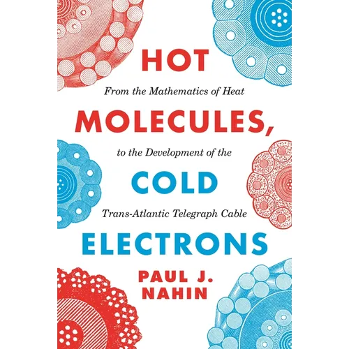 Hot Molecules, Cold Electrons: From the Mathematics of Heat to the Development of the Trans-Atlantic Telegraph Cable - Paperback