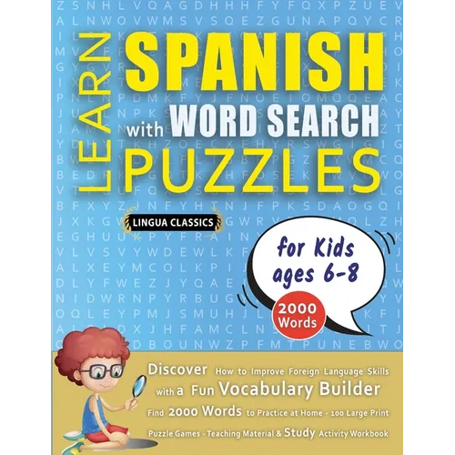 LEARN SPANISH WITH WORD SEARCH PUZZLES FOR KIDS 6 - 8 - Discover How to Improve Foreign Language Skills with a Fun Vocabulary Builder. Find 2000 Words - Paperback
