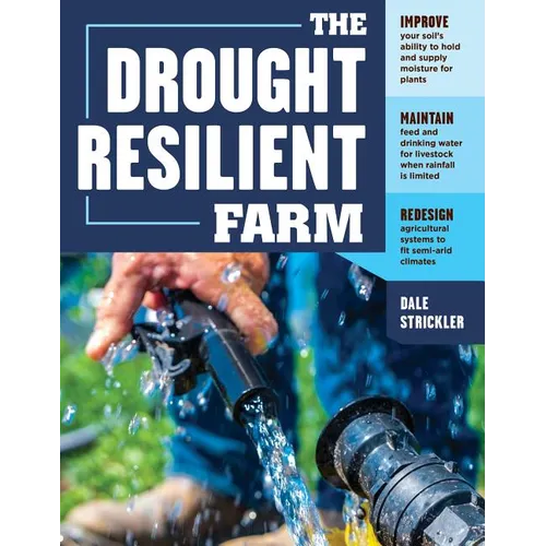 The Drought-Resilient Farm: Improve Your Soil's Ability to Hold and Supply Moisture for Plants; Maintain Feed and Drinking Water for Livestock When Ra - Paperback
