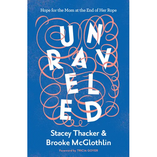 Unraveled: Hope for the Mom at the End of Her Rope - Paperback