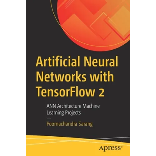 Artificial Neural Networks with Tensorflow 2: Ann Architecture Machine Learning Projects - Paperback