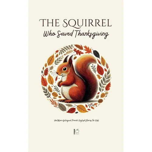 The Squirrel Who Saved Thanksgiving And More Bilingual French-English Stories for Kids - Paperback