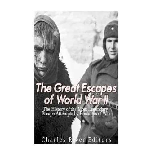 The Great Escapes of World War II: The History of the Most Legendary Escape Attempts by Prisoners of War - Paperback