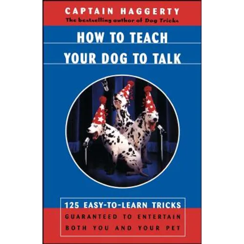 How to Teach Your Dog to Talk: 125 Easy-To-Learn Tricks Guaranteed to Entertain Both You and Your Pet - Paperback