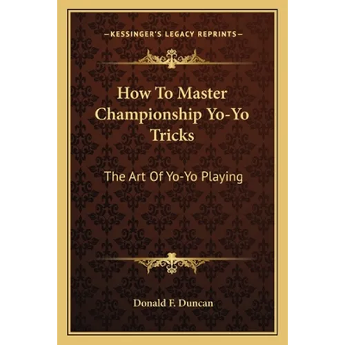 How To Master Championship Yo-Yo Tricks: The Art Of Yo-Yo Playing - Paperback