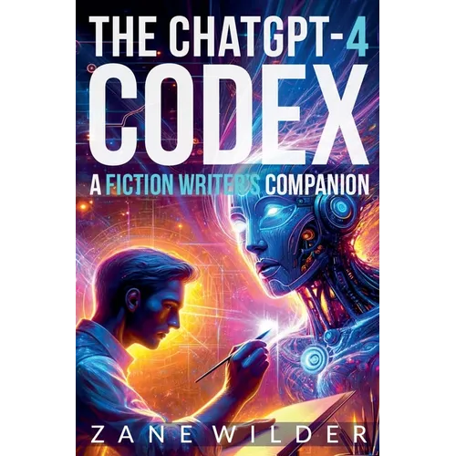 The ChatGPT-4 Codex: A Fiction Writer's Companion - Paperback