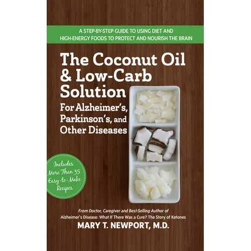 The Coconut Oil and Low-Carb Solution for Alzheimer's, Parkinson's, and Other Diseases: A Guide to Using Diet and a High-Energy Food to Protect and No - Hardcover