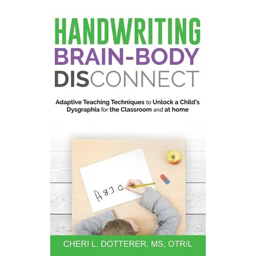 Handwriting Brain Body DisConnect: Adaptive teaching techniques to unlock a child's dysgraphia for the classroom and at home - Hardcover