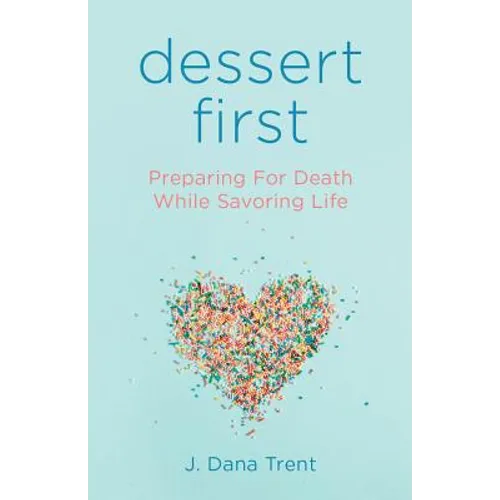 Dessert First: Preparing for Death While Savoring Life - Paperback