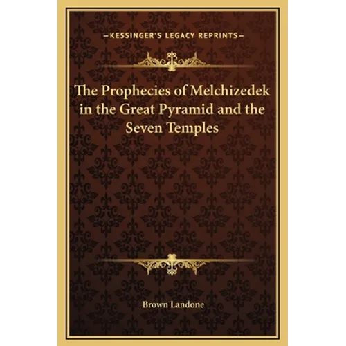 The Prophecies of Melchizedek in the Great Pyramid and the Seven Temples - Hardcover