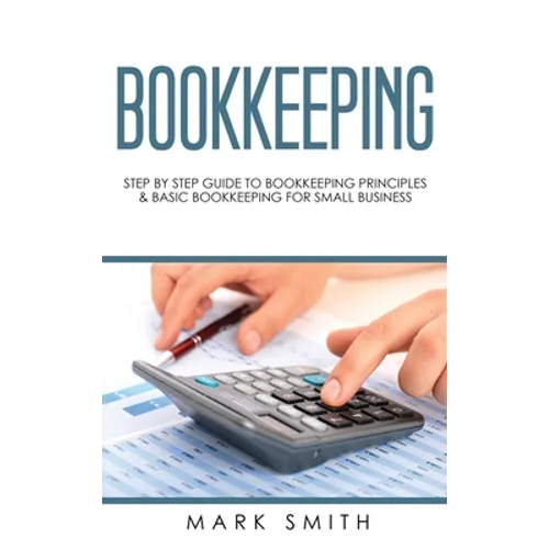 Bookkeeping: Step by Step Guide to Bookkeeping Principles & Basic Bookkeeping for Small Business - Hardcover