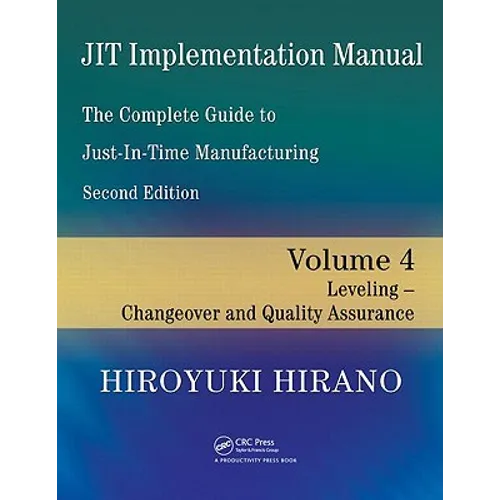 Jit Implementation Manual -- The Complete Guide to Just-In-Time Manufacturing: Volume 4 -- Leveling -- Changeover and Quality Assurance - Paperback